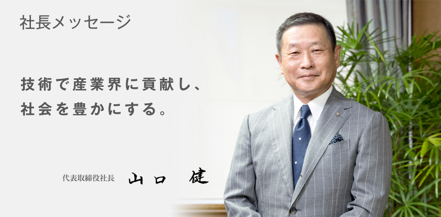 社長メッセージ 代表取締役社長 山口 健